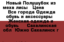 Новый Полушубок из меха лисы › Цена ­ 40 000 - Все города Одежда, обувь и аксессуары » Женская одежда и обувь   . Сахалинская обл.,Южно-Сахалинск г.